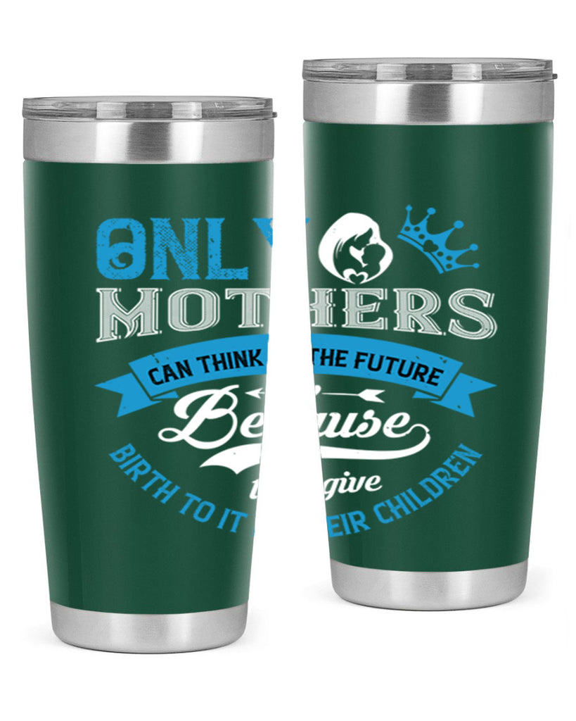 only mothers can think of the future 37#- mothers day- Tumbler