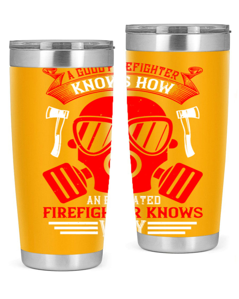 A good firefighter knows how an educated firefighter knows why Style 95#- fire fighter- tumbler