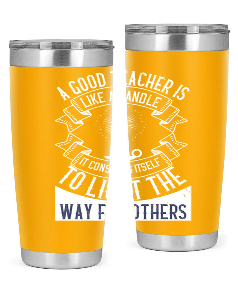 A good teacher is like a candle IT CONSUMES itself to light the way for others Style 111#- teacher- tumbler
