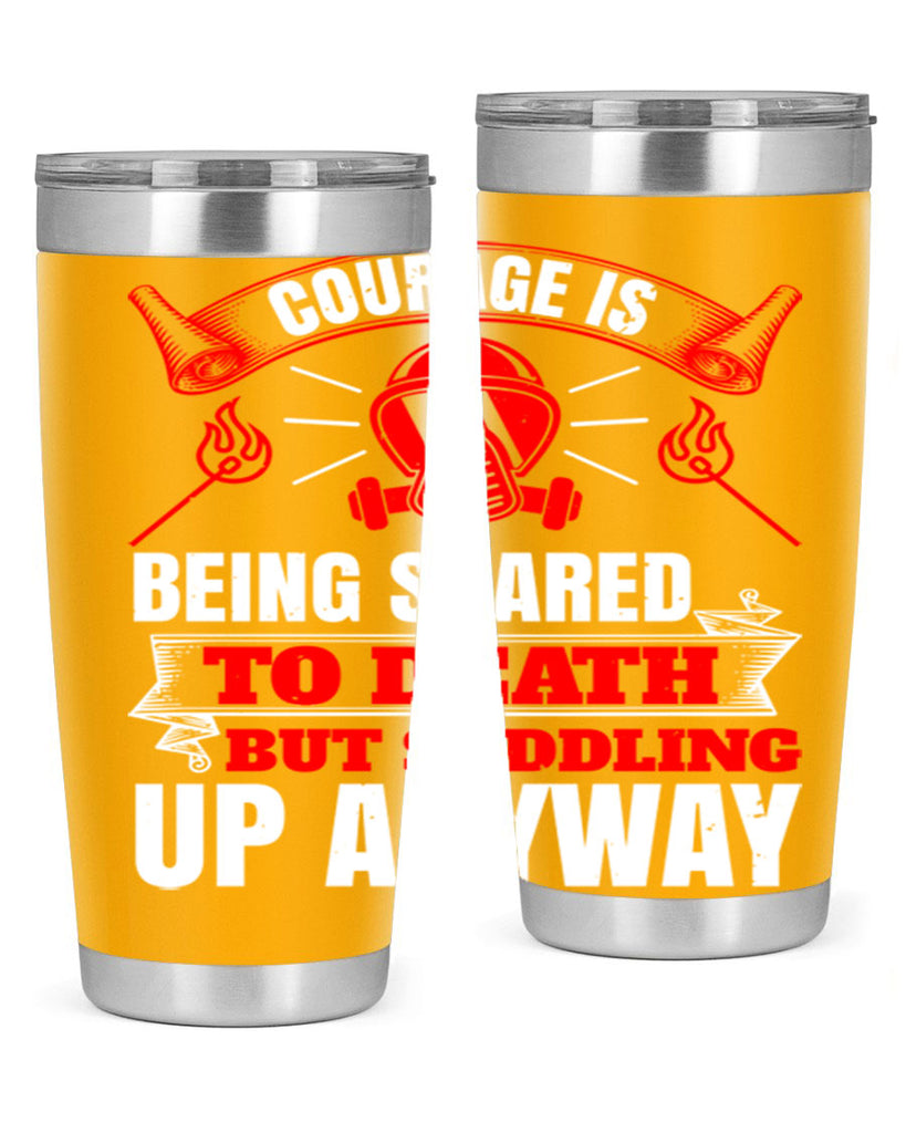 Courage is being scared to death but saddling up anyway Style 87#- fire fighter- tumbler