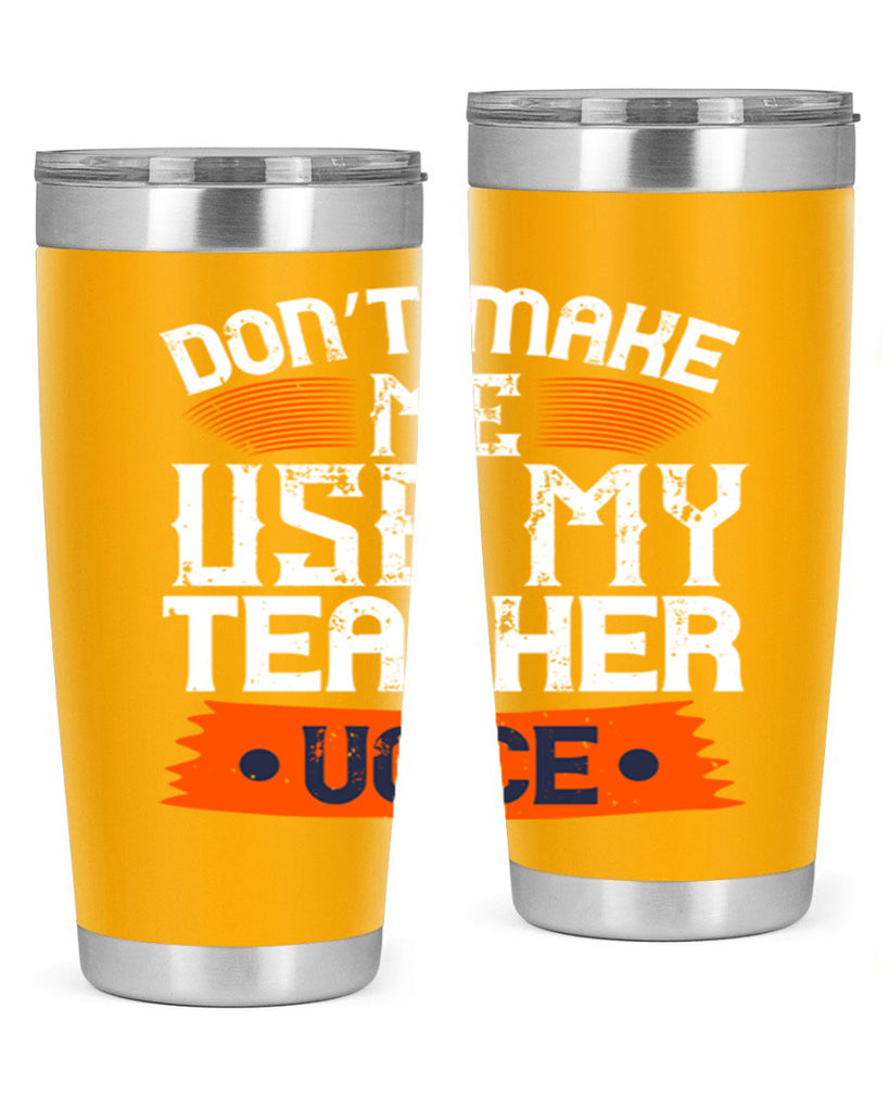 Don’t make me use my teacher voice Style 107#- teacher- tumbler