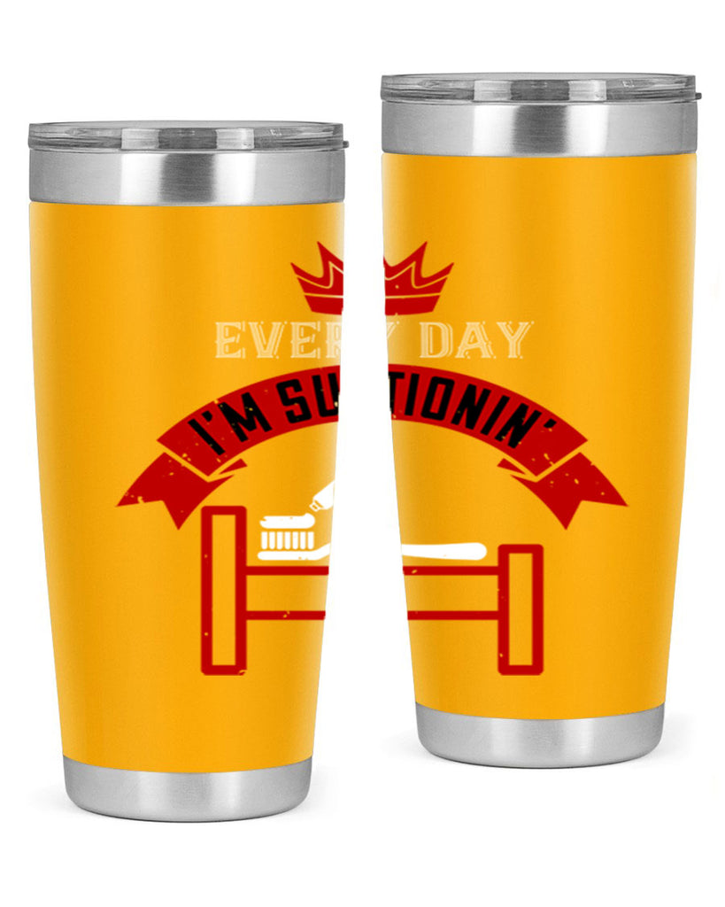 Every day im suctionin Style 41#- dentist- tumbler