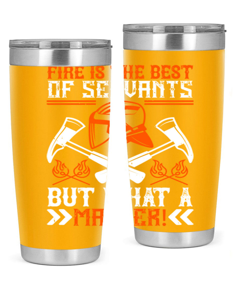 Fire is the best of servants but what a master Style 79#- fire fighter- tumbler