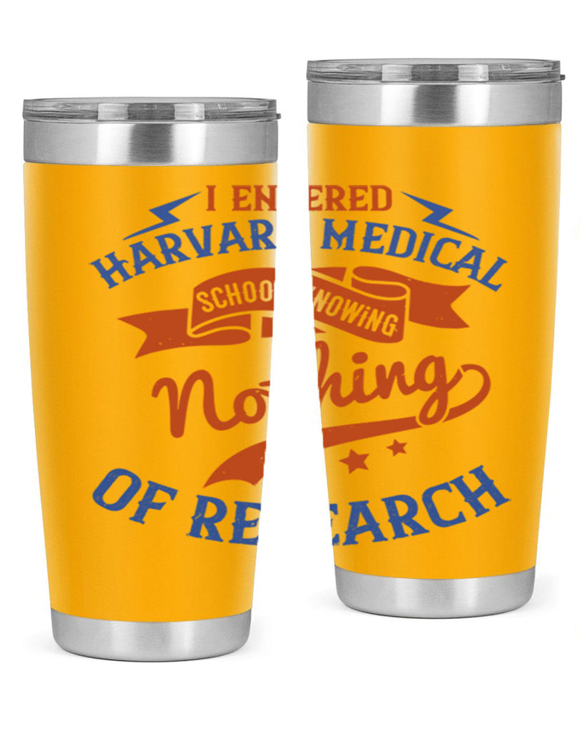 I entered Harvard Medical School knowing nothing of research Style 47#- medical- tumbler