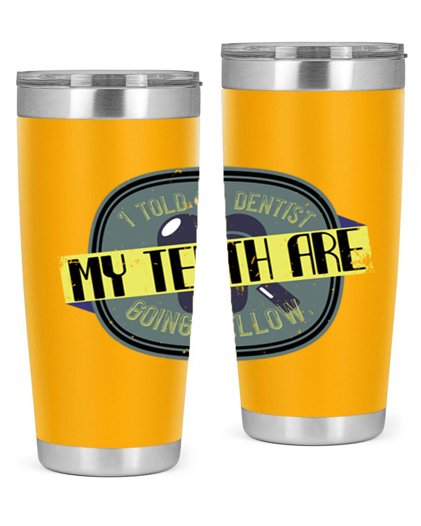 I told my dentist my teeth are going yellow Style 35#- dentist- tumbler