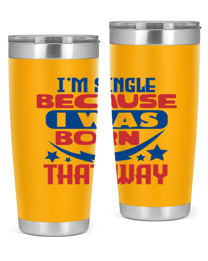 Im single because i was born that way Style 16#- Fourt Of July- Tumbler
