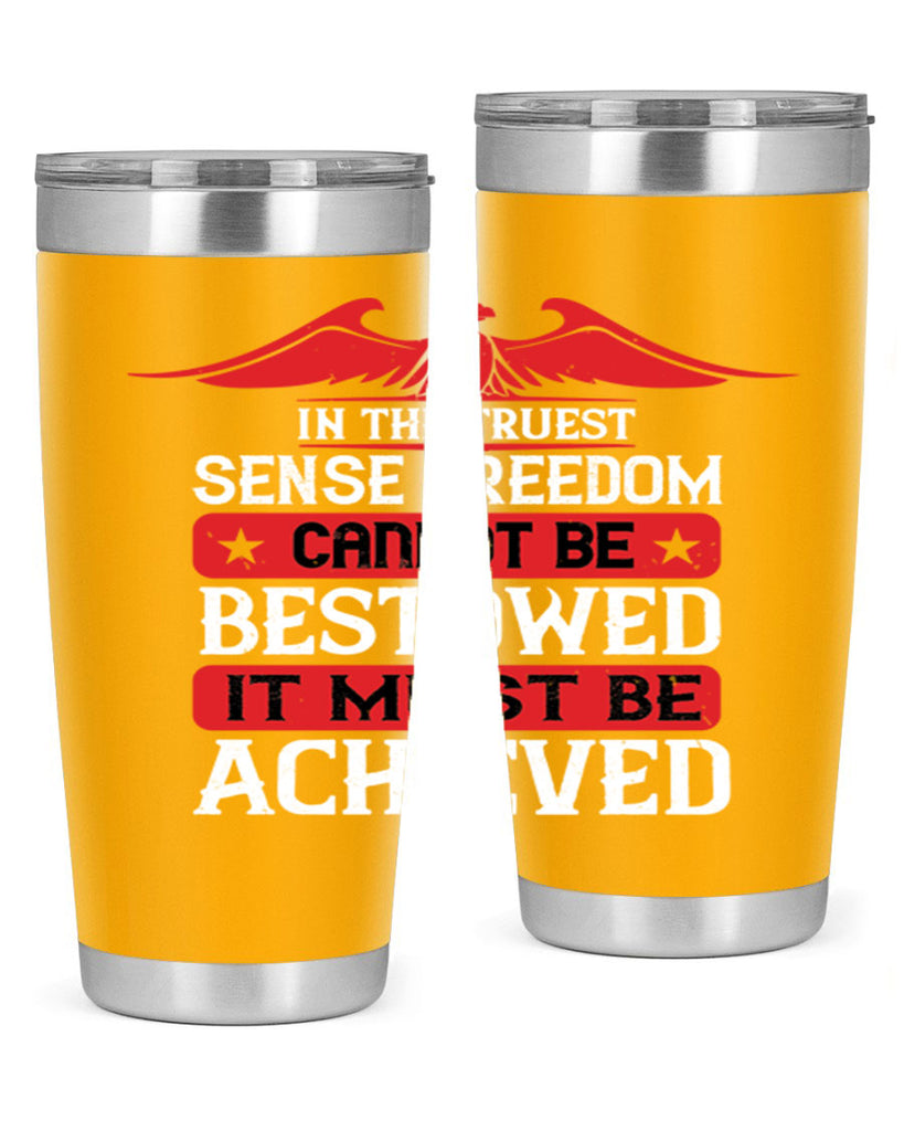 In the truest sense freedom cannot be bestowed it must be achieved Style 117#- Fourt Of July- Tumbler