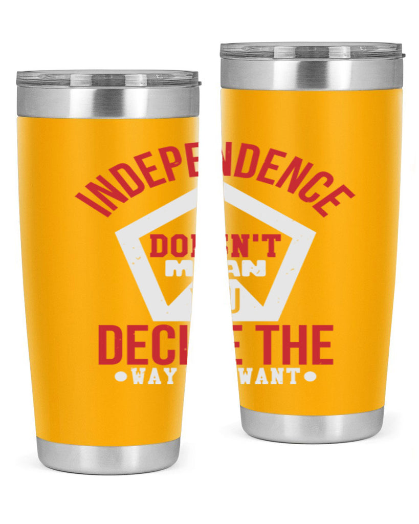 Independence doesnt mean you decide Style 22#- Fourt Of July- Tumbler