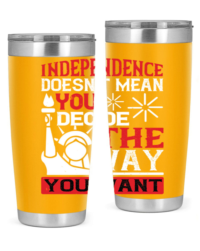 Independence doesnt mean you decide the way you want Style 120#- Fourt Of July- Tumbler