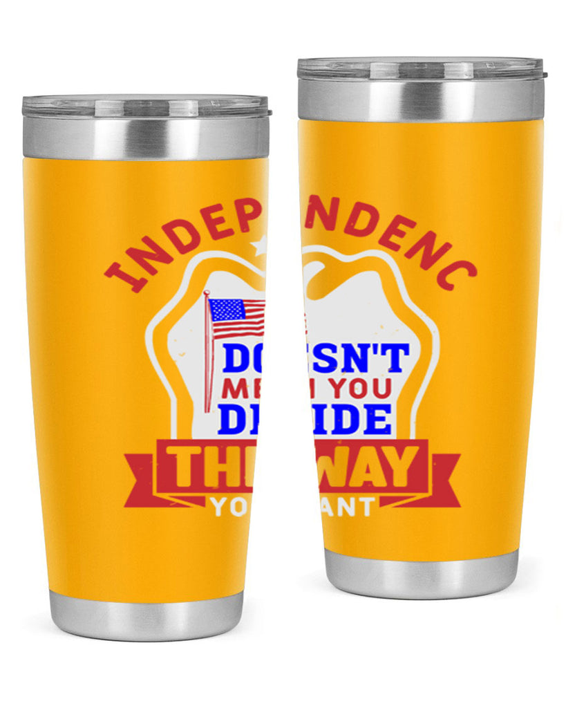 Independence doesnt mean you get to decide Style 23#- Fourt Of July- Tumbler