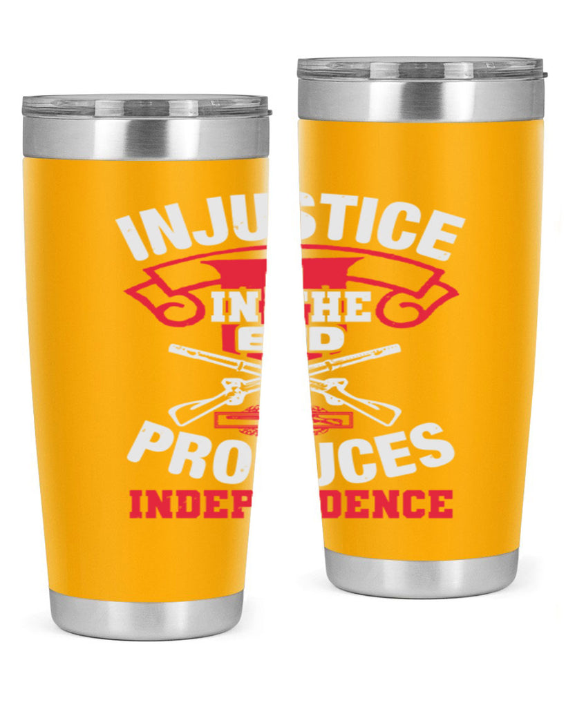 Injustice in the end produces independence Style 31#- Fourt Of July- Tumbler
