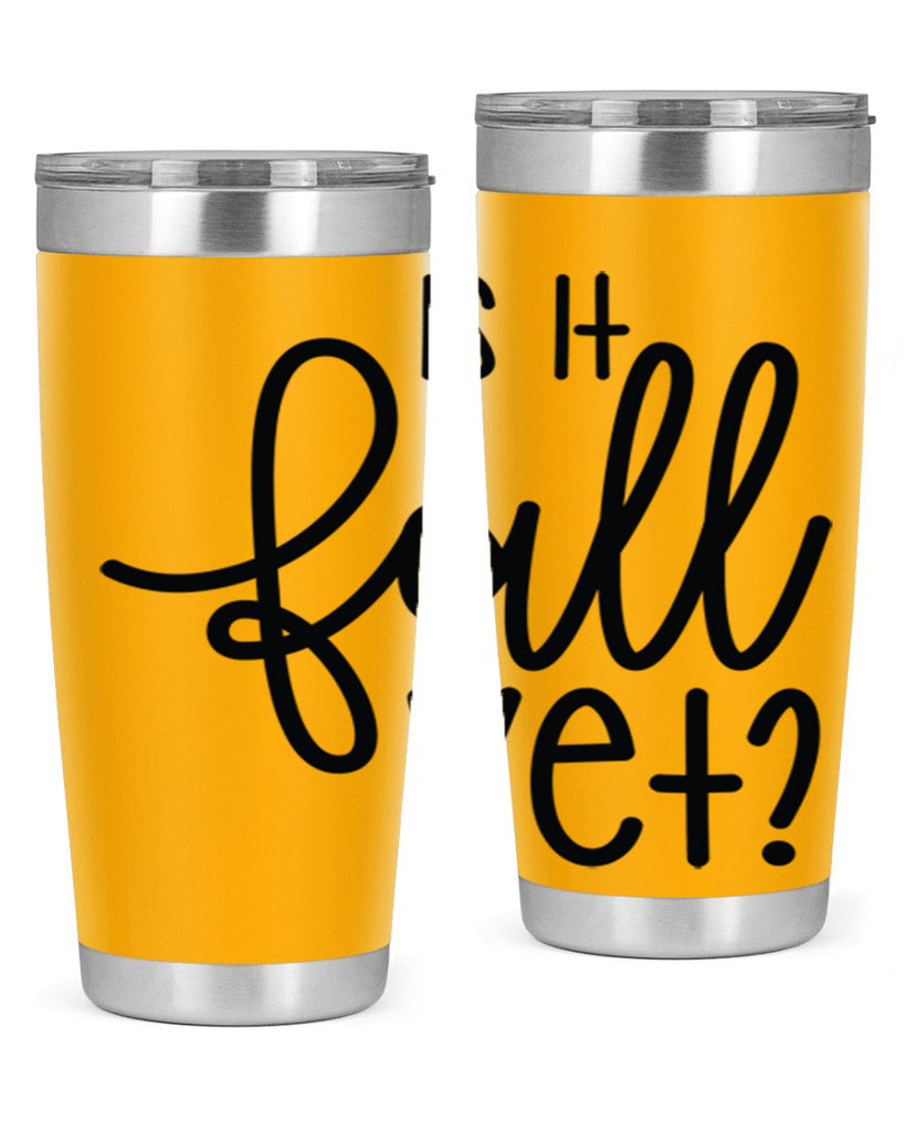 Is It Fall Yet 356#- fall- Tumbler