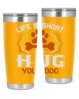 Life is Short Hug your Dog Style 169#- dog- Tumbler