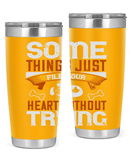Some things just fill your Heart Without Trying Style 149#- dog- Tumbler