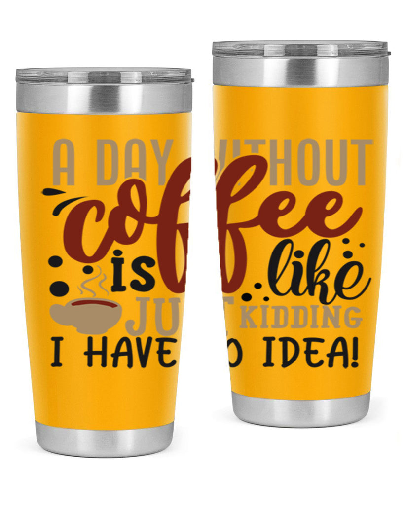 a day without coffee is likejust kidding i have no idea 227#- coffee- Tumbler