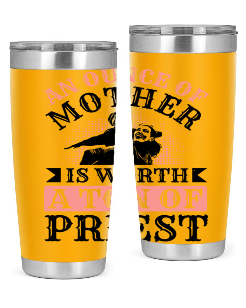 an ounce of mother is worth a ton of priest 1#- mothers day- Tumbler