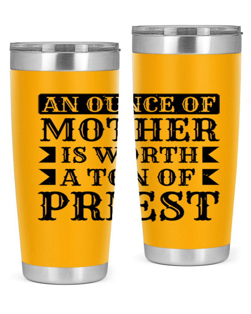 an ounce of mother is worth a ton of priest 97#- mothers day- Tumbler