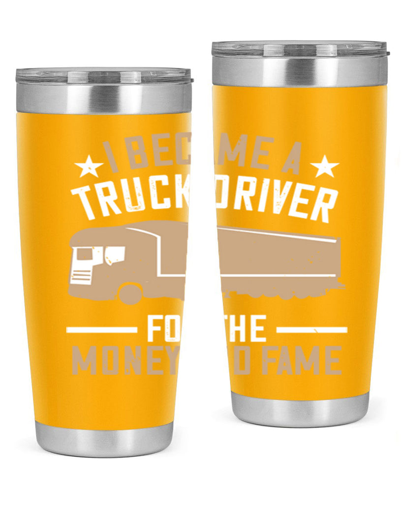 i became a truck driver for the money and fame Style 45#- truck driver- tumbler