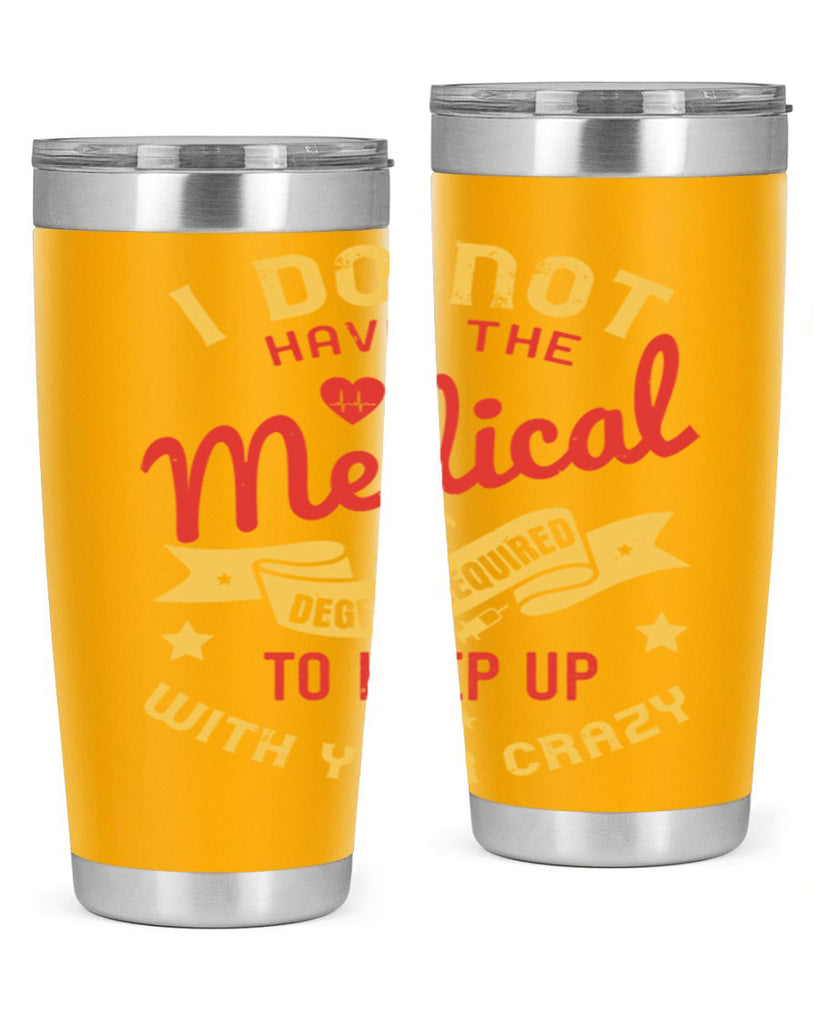 i do not have the medical degree required to keep up with your crazy Style 48#- medical- tumbler