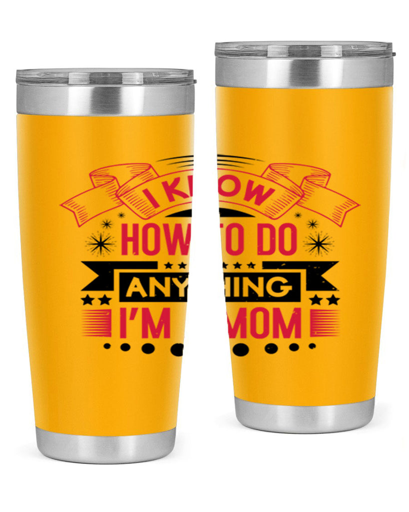 i know how to do anything im a mom 62#- mothers day- Tumbler