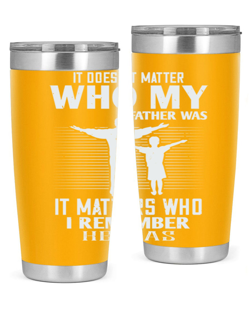 it doesn’t matter who 206#- fathers day- Tumbler