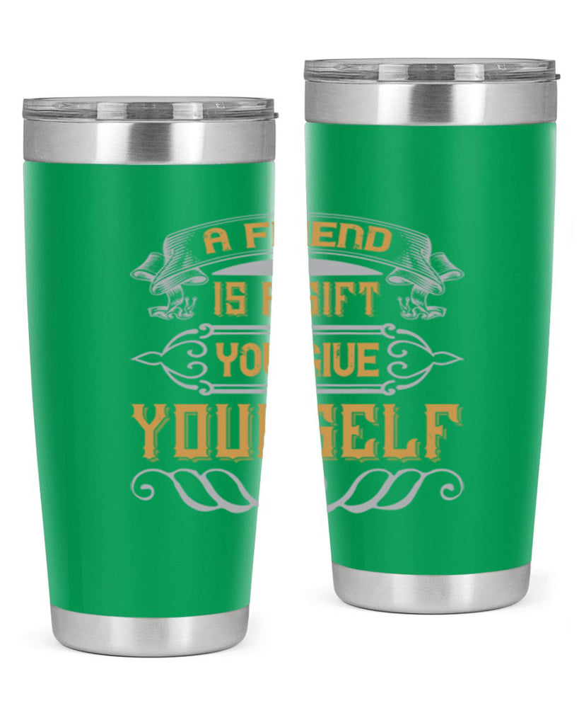 A friend is a gift you give yourself Style 91#- Best Friend- Tumbler