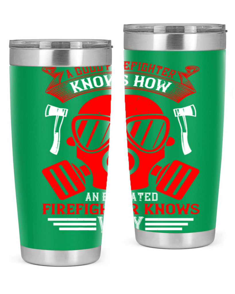 A good firefighter knows how an educated firefighter knows why Style 95#- fire fighter- tumbler