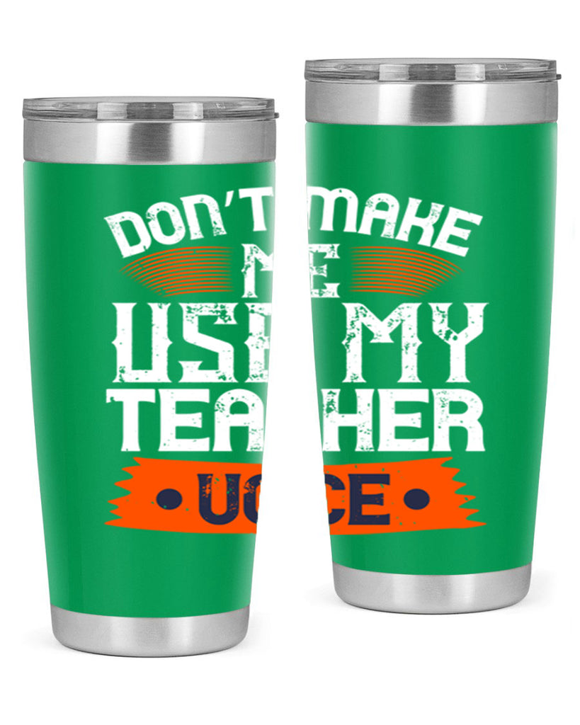 Don’t make me use my teacher voice Style 107#- teacher- tumbler