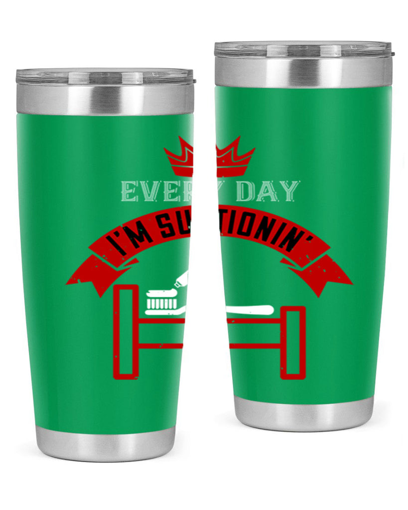 Every day im suctionin Style 41#- dentist- tumbler