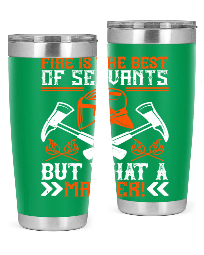 Fire is the best of servants but what a master Style 79#- fire fighter- tumbler