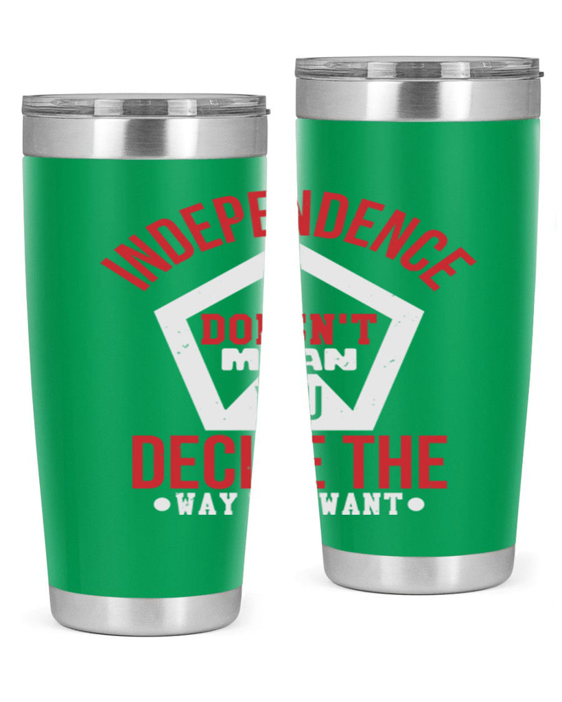 Independence doesnt mean you decide Style 22#- Fourt Of July- Tumbler