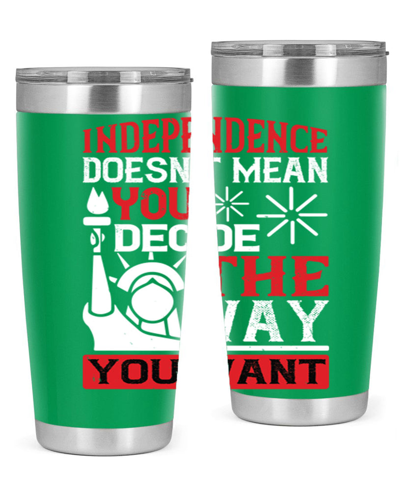 Independence doesnt mean you decide the way you want Style 120#- Fourt Of July- Tumbler