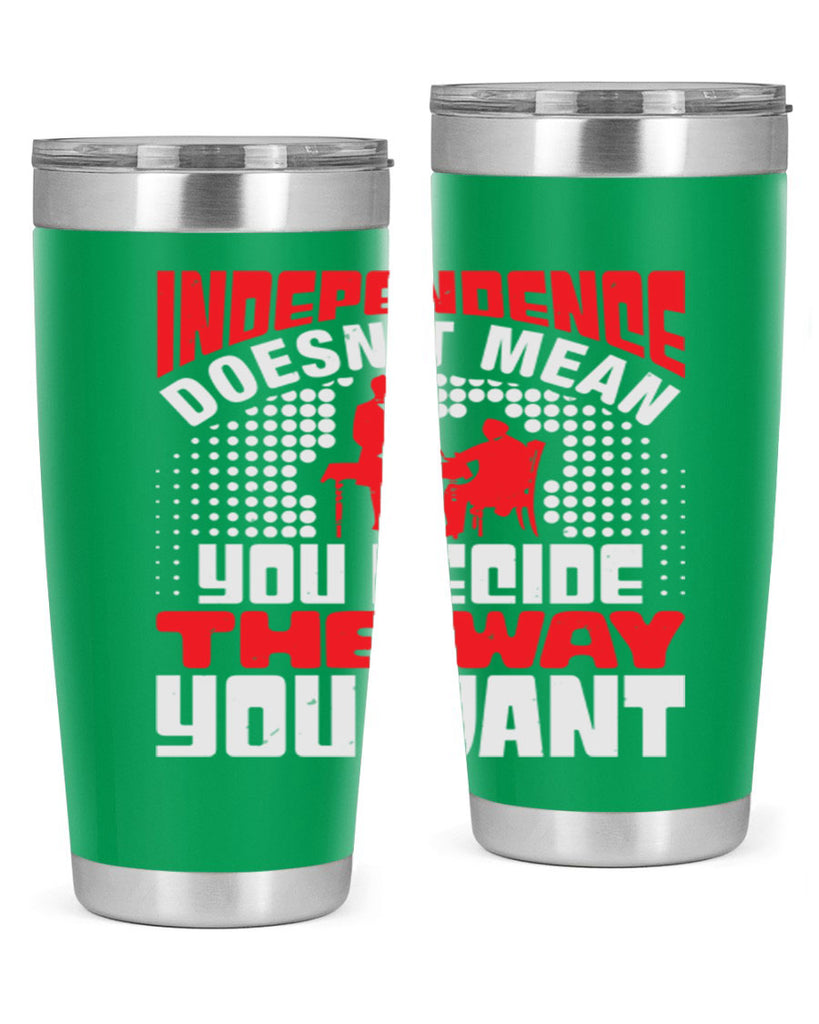 Independence doesnt mean you decide the way you want Style 21#- Fourt Of July- Tumbler