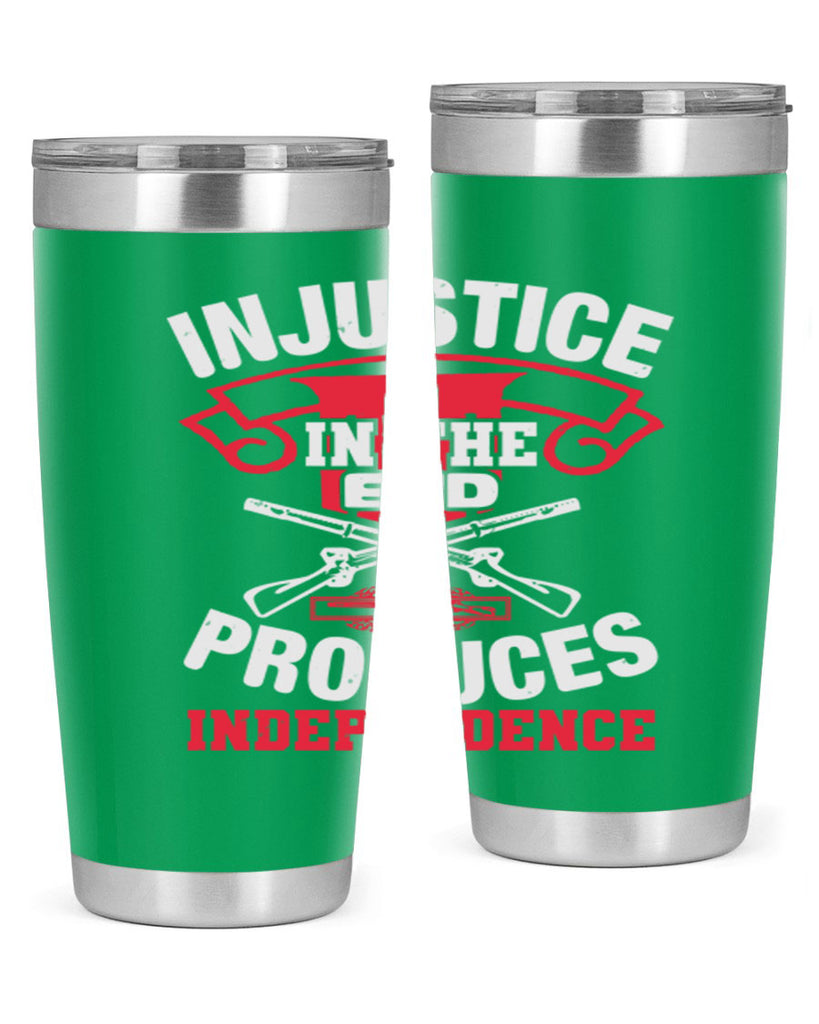 Injustice in the end produces independence Style 31#- Fourt Of July- Tumbler