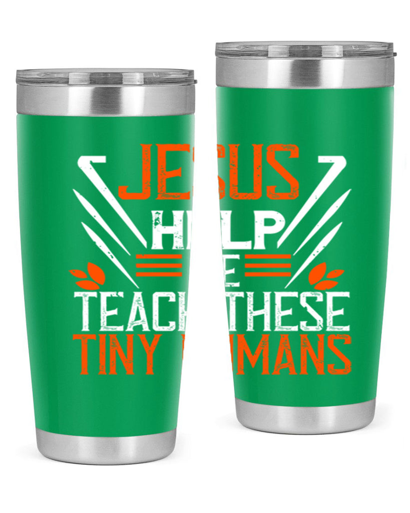 JESUS HELP ME TEACH THESE TINY HUMANS Style 96#- teacher- tumbler