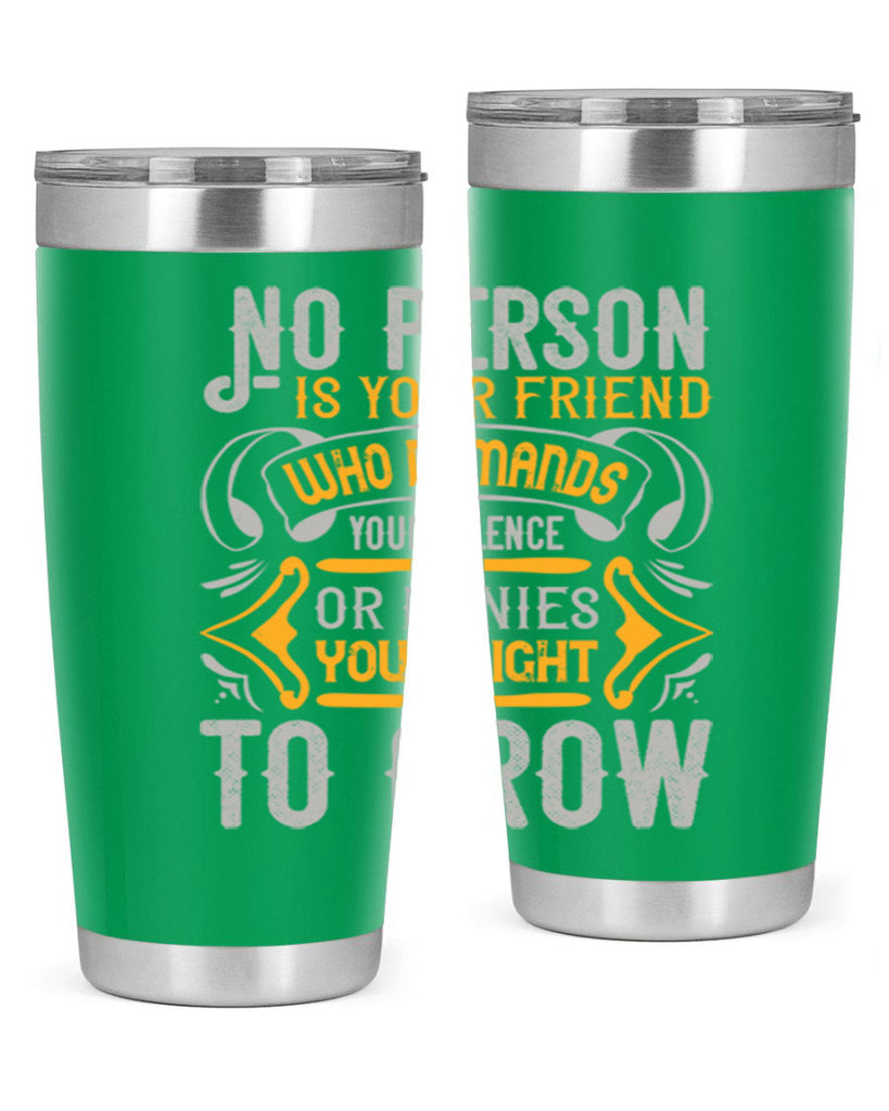 No person is your friend who demands your silence or denies your right to grow Style 63#- Best Friend- Tumbler