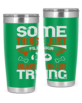 Some things just fill your Heart Without Trying Style 149#- dog- Tumbler