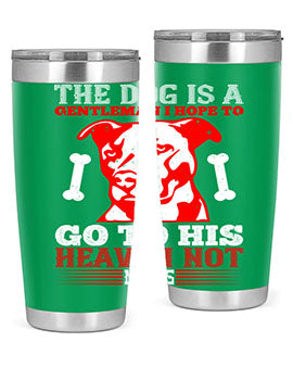 The dog is a gentleman I hope to go to his heaven not mans Style 160#- dog- Tumbler