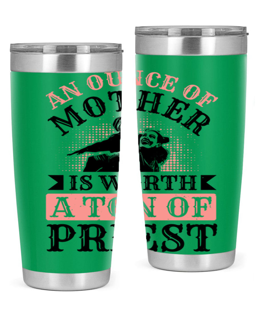 an ounce of mother is worth a ton of priest 1#- mothers day- Tumbler