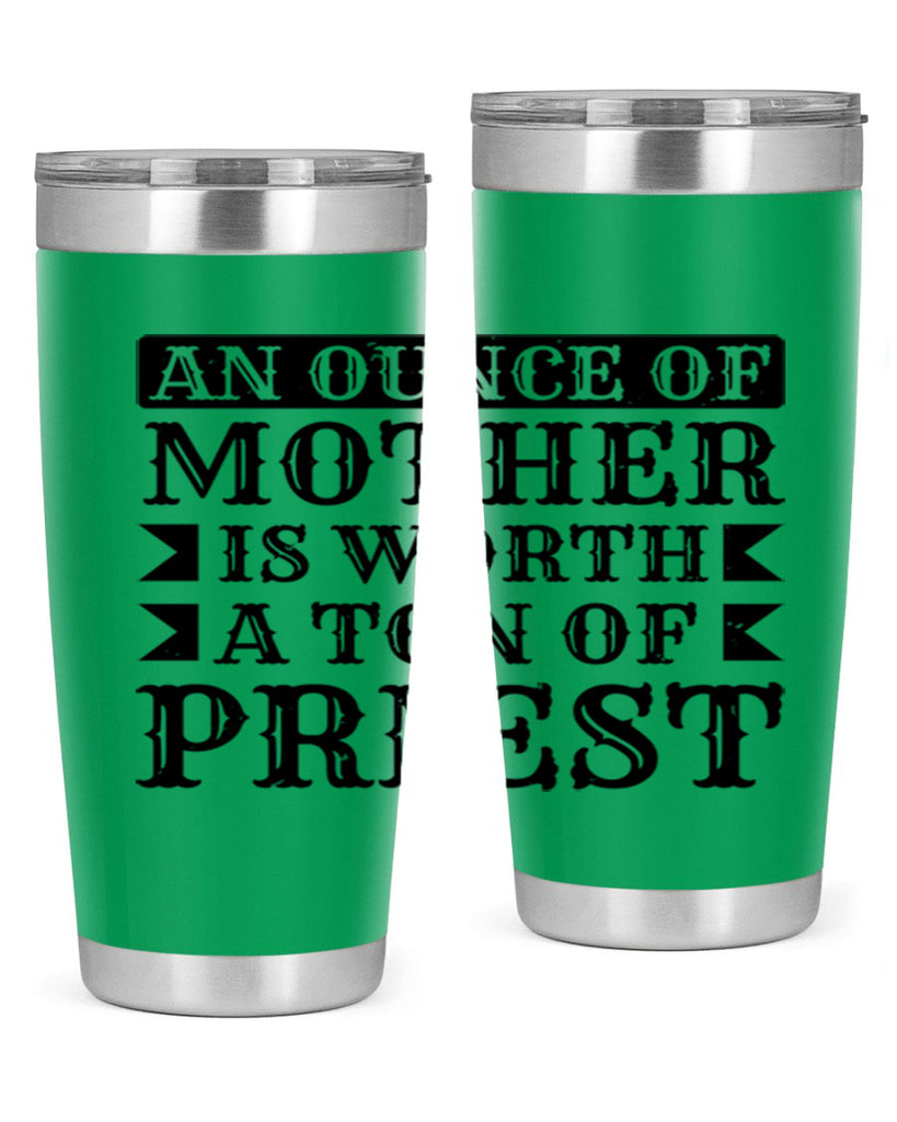 an ounce of mother is worth a ton of priest 97#- mothers day- Tumbler