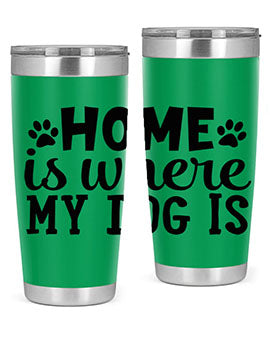 home is where my dog is Style 85#- dog- Tumbler