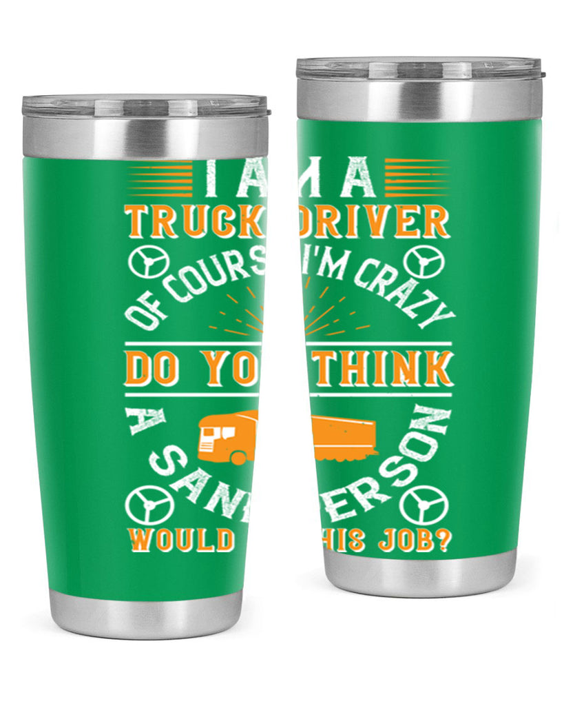 i am a truck driver of course im z Style 47#- truck driver- tumbler
