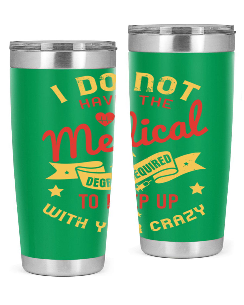 i do not have the medical degree required to keep up with your crazy Style 48#- medical- tumbler
