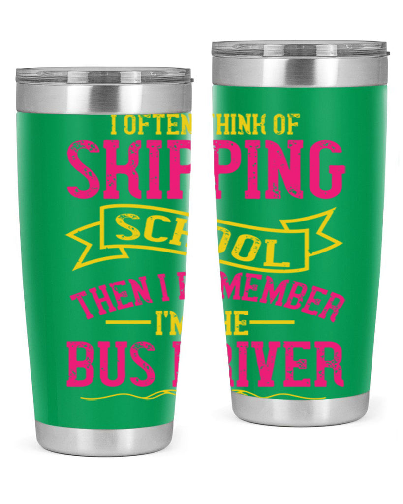 i often skipping school then i remember im the bus driver Style 28#- bus driver- tumbler