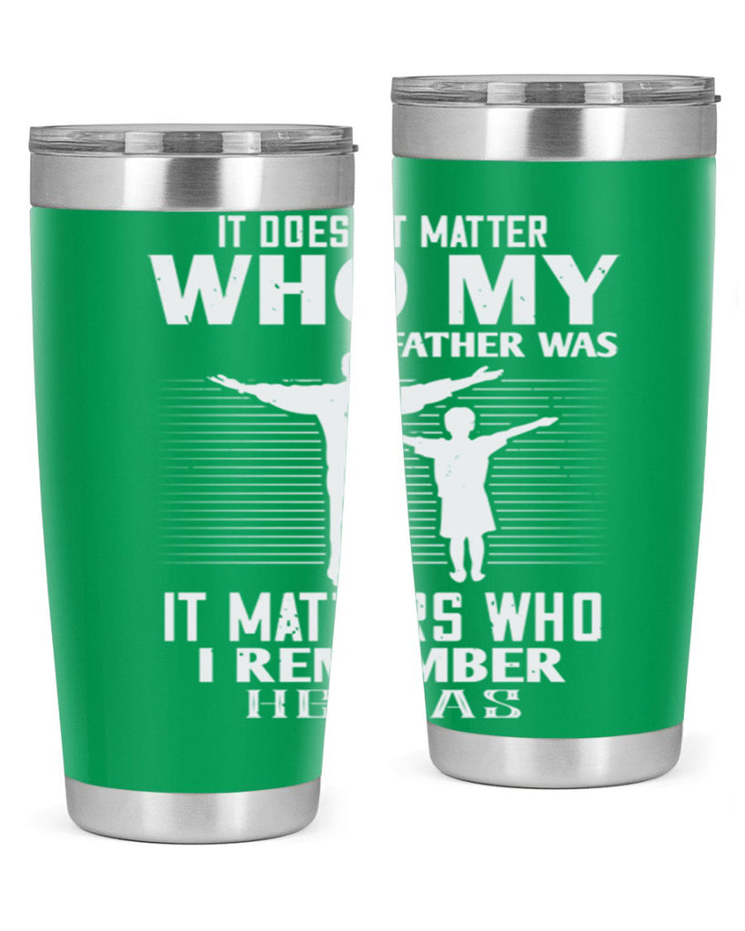 it doesn’t matter who 206#- fathers day- Tumbler
