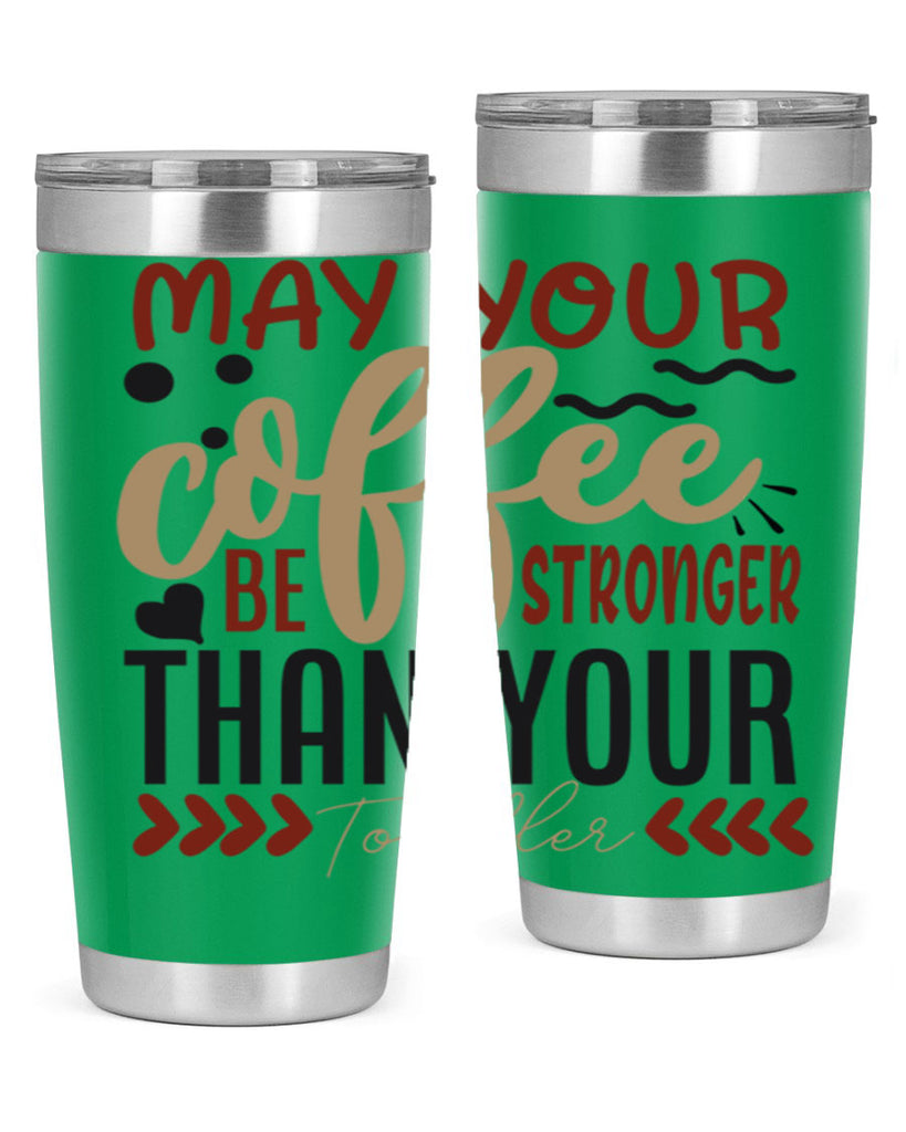 may your coffee be stronger than your toddler 204#- coffee- Tumbler