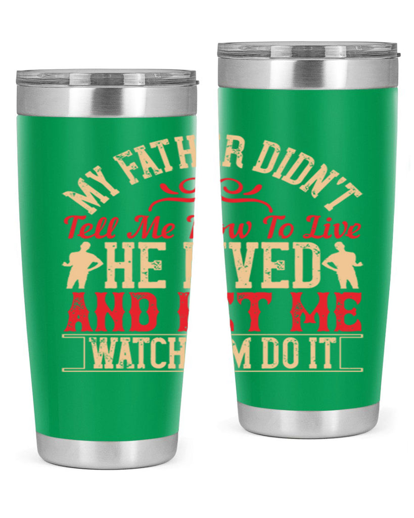 my father didn’t tell me how to live he lived and let me watch him do it 40#- Parents Day- Tumbler