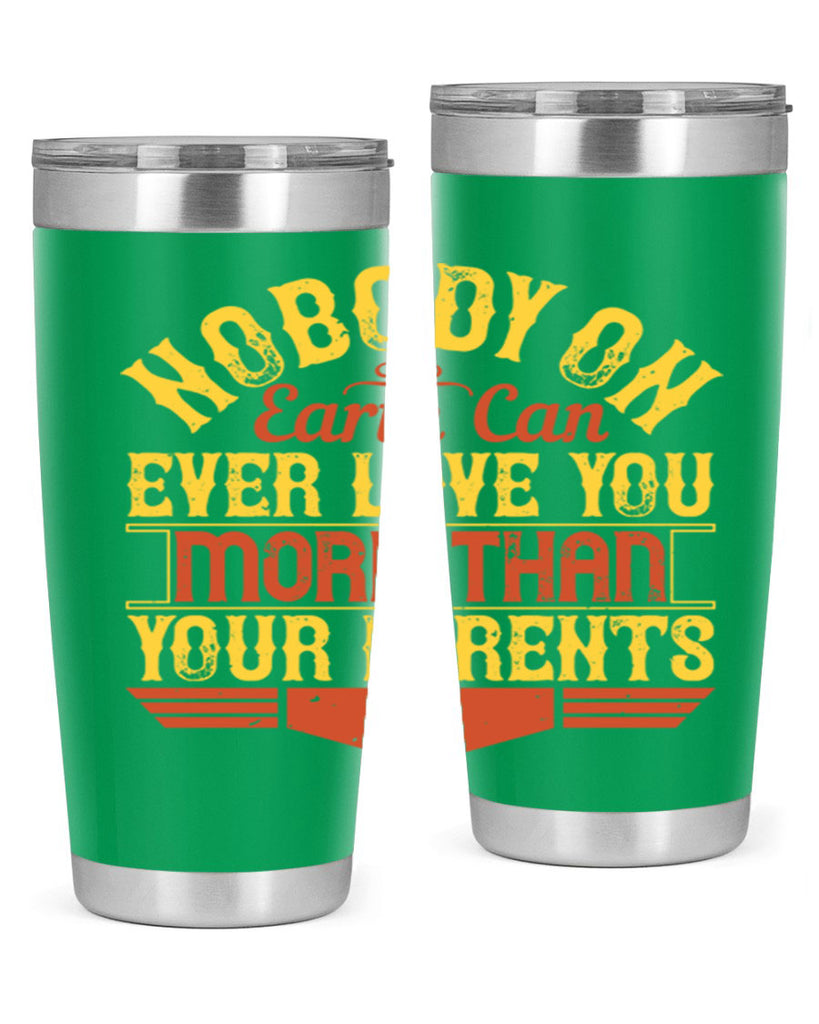 nobody on earth can ever love you more than your parents 32#- Parents Day- Tumbler