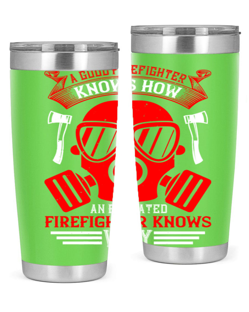 A good firefighter knows how an educated firefighter knows why Style 95#- fire fighter- tumbler