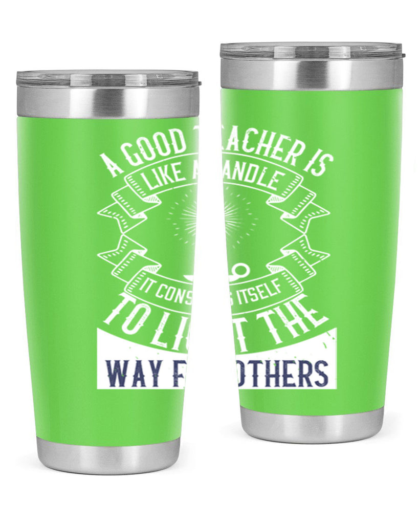 A good teacher is like a candle IT CONSUMES itself to light the way for others Style 111#- teacher- tumbler